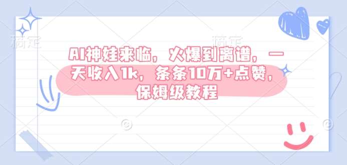 AI神娃来临,火爆到离谱,一天收入1k,条条10万+点赞,保姆级教程-网赚副业网