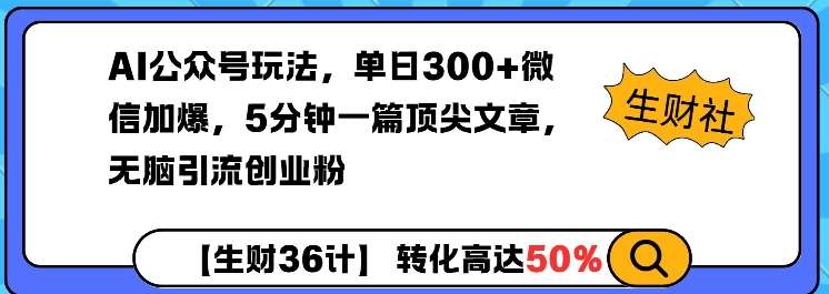 AI公众号玩法,单日300+微信加爆,5分钟一篇顶尖文章无脑引流创业粉-网赚副业网