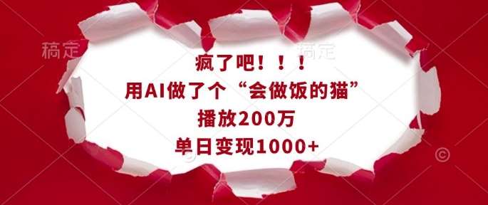疯了吧!用AI做了个“会做饭的猫”,播放200万,单日变现1k-网赚副业网
