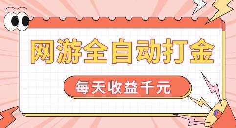 网游全自动打金,每天收益1k+ 简单有手就行【揭秘】-网赚副业网