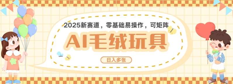 2025AI卡通玩偶赛道,每天五分钟,日入好几张,全程AI操作,可矩阵操作放大收益-网赚副业网