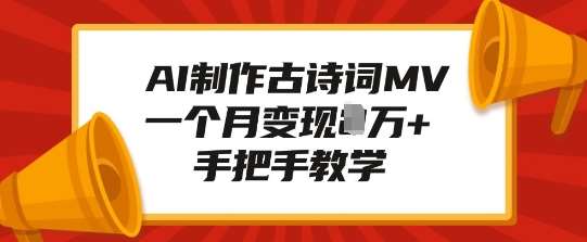 AI制作古诗词MV,一个月变现1W+,手把手教学-网赚副业网