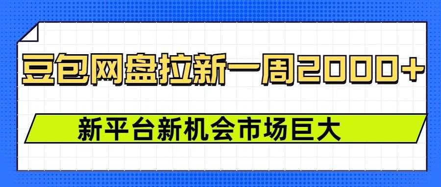 豆包网盘拉新,一周2k,新平台新机会-网赚副业网