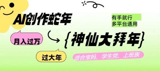 AI创作蛇年各路神仙大拜年,月入过万,有手就行,多平台通用!-网赚副业网