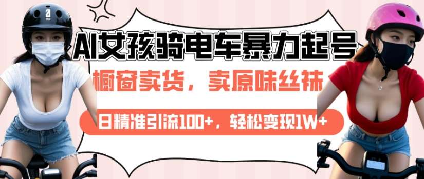AI起号美女骑电车视频,日精准引流100+,轻松变现1W+-网赚副业网