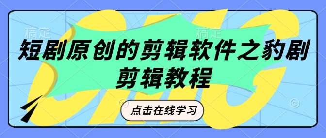 短剧原创的剪辑软件之豹剧剪辑过原创教程-网赚副业网