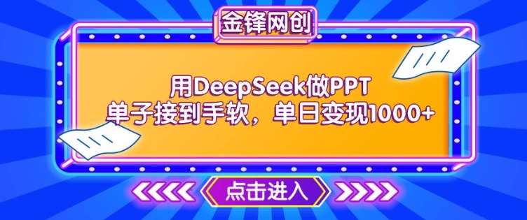 用DeepSeek做PPT单子接到手软,快速接单变现,单日变现1k-网赚副业网