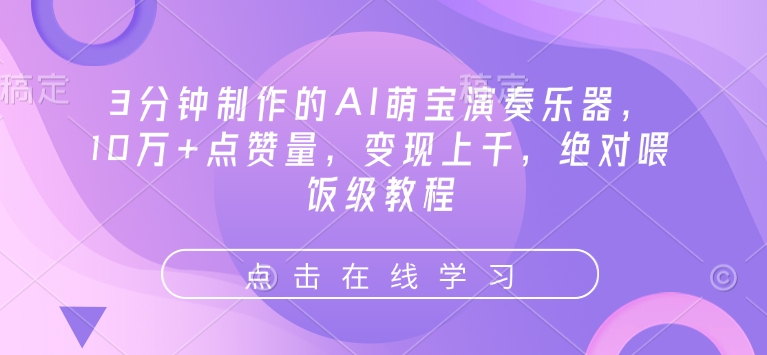 3分钟制作的AI萌宝演奏乐器,10万+点赞量,变现上千,绝对喂饭级教程-网赚副业网
