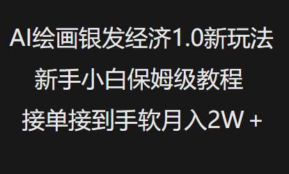 AI绘画银发经济1.0最新玩法,新手小白保姆级教程接单接到手软月入1W-网赚副业网