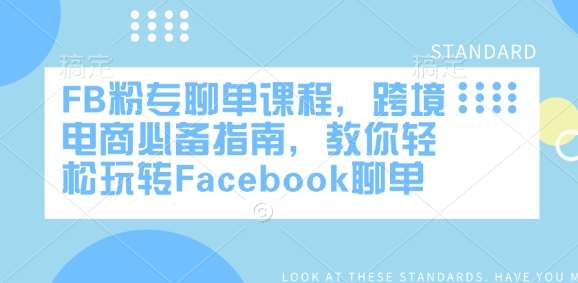 FB粉专聊单课程,跨境电商必备指南,教你轻松玩转Facebook聊单-网赚副业网