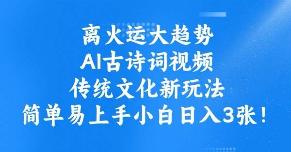 离火运大趋势,ai古诗词视频,传统文化新玩法,简单易上手小白日入3张-网赚副业网