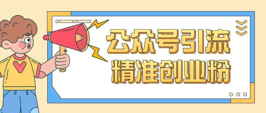 公众号引流创业粉玩法,0基础即可轻松掌握流量-网赚副业网