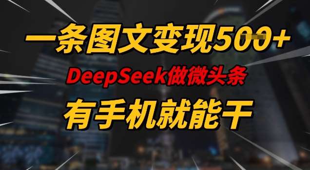 一条图文变现5张,DeeSeep微头条,有手机就能做-网赚副业网
