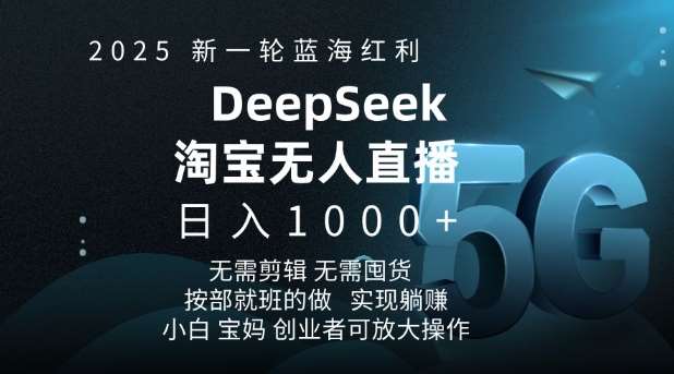 2025新一轮蓝海红利淘宝deepseek独家推出淘宝无人直播5.0躺Z项目,日入多张-网赚副业网