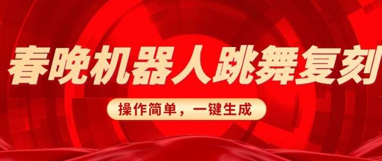 春晚机器人复刻,AI机器人搞怪赛道,操作简单适合,一键去重,无脑搬运实现日入3张(详细教程)-网赚副业网