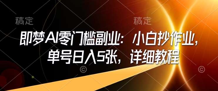 即梦AI零门槛副业:小白抄作业,单号日入5张,详细教程-网赚副业网