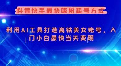 抖音快手最快吸粉起号方式,利用AI工具打造美女账号,入门小白最快当天变现-网赚副业网