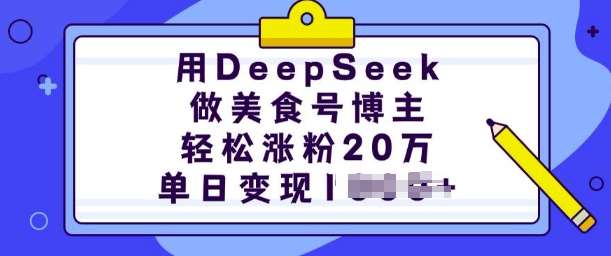 用DeepSeek做美食号博主,轻松涨粉20万,单日变现多张-网赚副业网