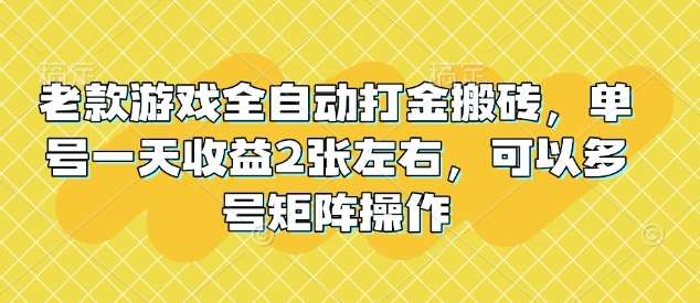 老款游戏全自动打金搬砖,单号一天收益2张左右,可以多号矩阵操作【揭秘】-网赚副业网