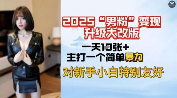 2025男粉变现全新玩法升级，日入上千简简单单，小白可轻松上手-网赚副业网