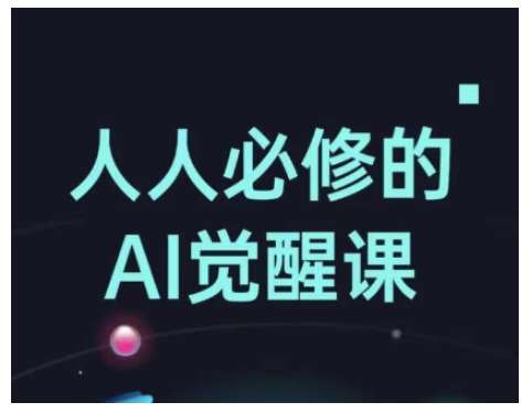 人人必修的Al觉醒课,AI工具全解,从办公神器到创意设计-网赚副业网