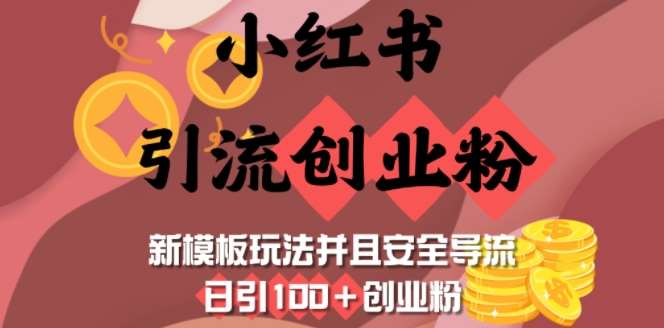 小红书引流创业粉,新模板玩法并且安全导流,日引100+创业粉-网赚副业网