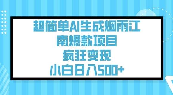 超简单AI生成烟雨江南爆款项目,疯狂变现,小白日入5张-网赚副业网