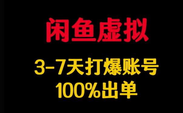 闲鱼虚拟详解,3-7天打爆账号,100%出单-网赚副业网