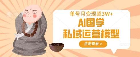 AI国学私域运营模型，单号月变现过W-网赚副业网