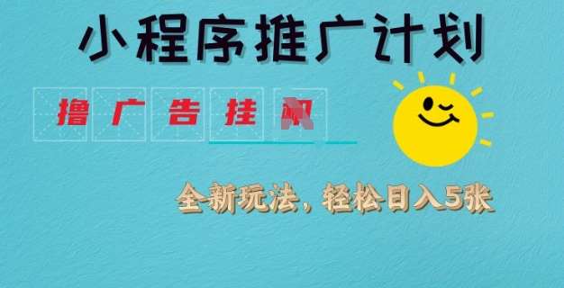 小程序推广计划,撸广告挂JI全新玩法,轻松日均四张【揭秘】-网赚副业网