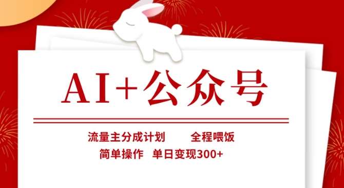 AI+公众号,流量主分成计划,全程喂饭,简单操作,单日变现3张+【揭秘】-网赚副业网