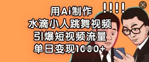 用Ai制作水滴小人跳舞视频,引爆短视频流量,单日变现数张-网赚副业网