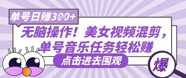 无脑操作!美女视频混剪,单号音乐任务轻松日入3张+-网赚副业网