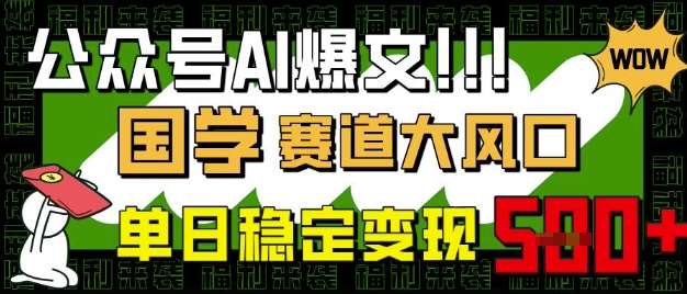 公众号AI爆文,国学赛道大风口,小白轻松上手,单日稳定变现5张-网赚副业网