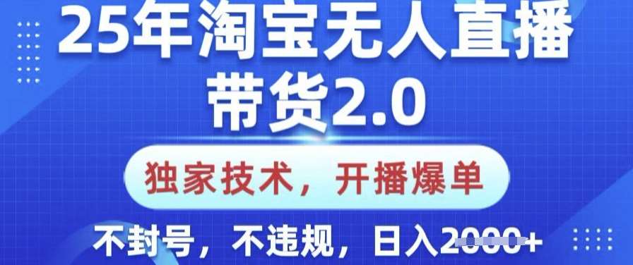 25年淘宝无人直播带货2.0.独家技术,开播爆单,纯小白易上手,不封号,不违规,日入多张【揭秘】-网赚副业网
