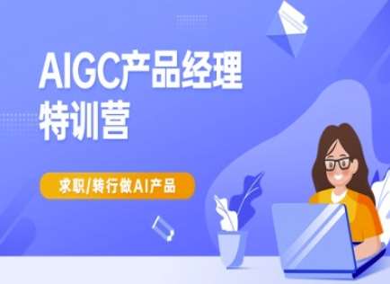 AIGC产品经理特训营-产品经理较教程,求职转行做AI产品-网赚副业网