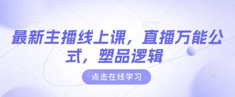 最新主播线上课,直播万能公式,塑品逻辑-网赚副业网