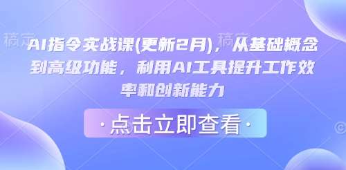 AI指令实战课(更新2月),从基础概念到高级功能,利用AI工具提升工作效率和创新能力-网赚副业网