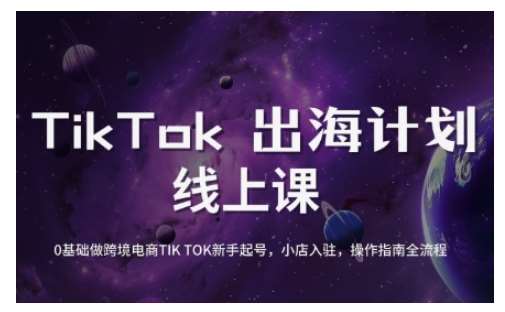 TikTok跨境电商新手起号与运营全攻略,0基础做跨境电商TIKTOK新手起号,小店入驻,操作指南全流程-网赚副业网