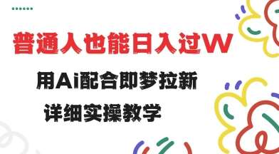 用ai配合即梦拉新,小白也能日入过w,详细实操教程【揭秘】-网赚副业网