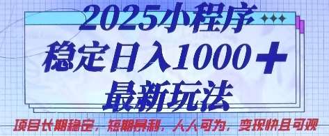 2025小程序稳定日入1k,最新玩法项目长期稳定,短期是利,人人可为,变现快且可观【揭秘】-网赚副业网