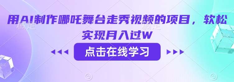 用AI制作哪吒舞台走秀视频的项目,软松实现月入过W-网赚副业网