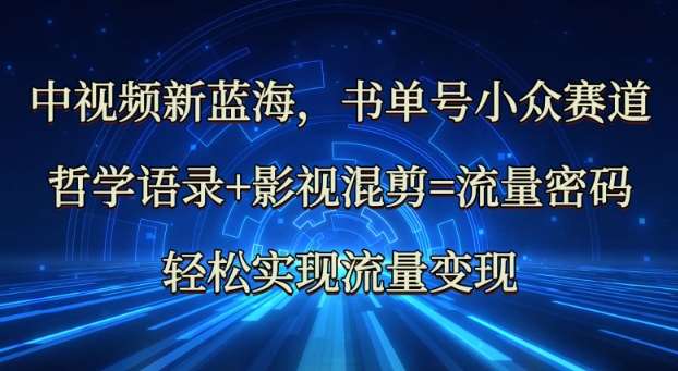 中视频新蓝海:哲学语录+影视混剪=流量密码,轻松实现流量变现-网赚副业网