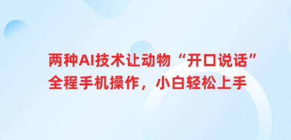 两种AI技术让动物“开口说话”全程手机操作,小白轻松上手-网赚副业网