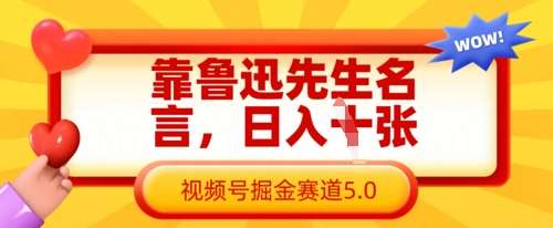 靠鲁迅先生名言,日入数张,视频号掘金赛道5.0-网赚副业网