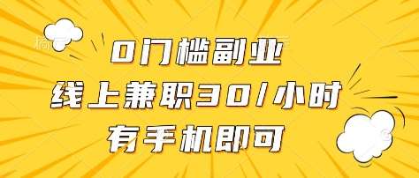 0门槛副业，线上兼职30一小时，有部手机即可【揭秘】-网赚副业网