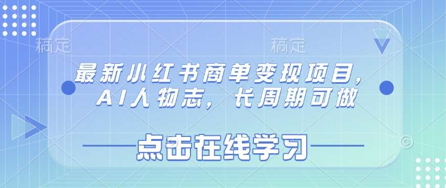 最新小红书商单变现项目,AI人物志,长周期可做-网赚副业网