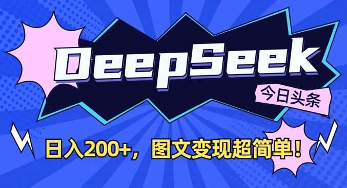 DeepSeek做今日头条图文,每天收益2张,图文变现超简单-网赚副业网