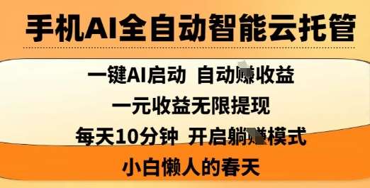 手机AI全自动智能云托管,一键AI启动,AI自动撸收益,支持1元无限体现,每天10分钟,小白懒人的春天【揭秘】-网赚副业网