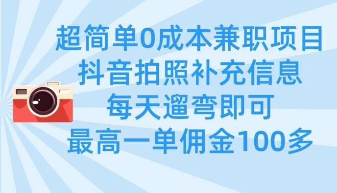 超简单0成本兼职项目,拍照补充信息,每天遛弯即可,最高一单佣金100多-网赚副业网